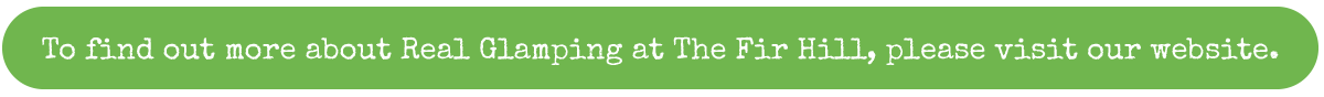 To find out more about Real Glamping at The Fir Hill, please visit our website.